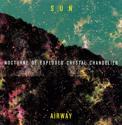 Sun Airway- Nocturne of Exploded Crystal Chandelier { VINYL LP }