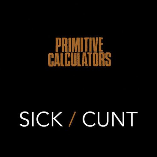 Primitive Calculators- Sick/Cunt { VINYL LP }