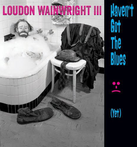 Loudon Wainwright III: Haven't Got the Blues (Yet) - Record