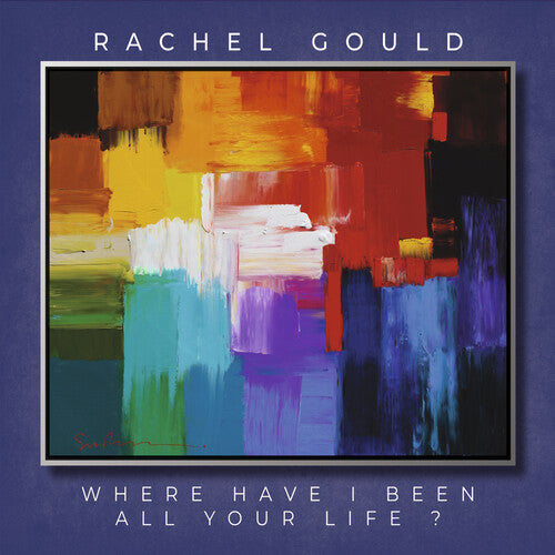 Rachel Gould: Where Have I Been All Your Life - CD