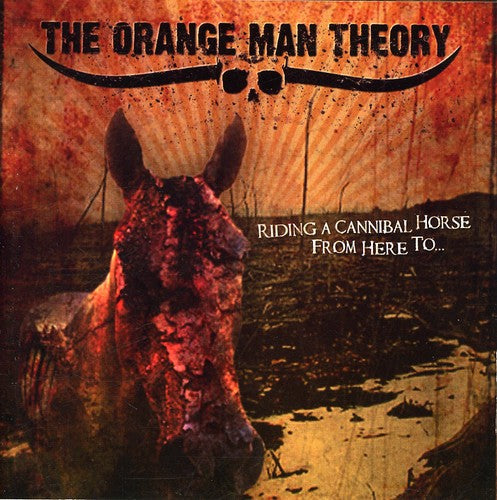 The Orange Man Theory: Riding A Cannibal Horse From Here To... - CD
