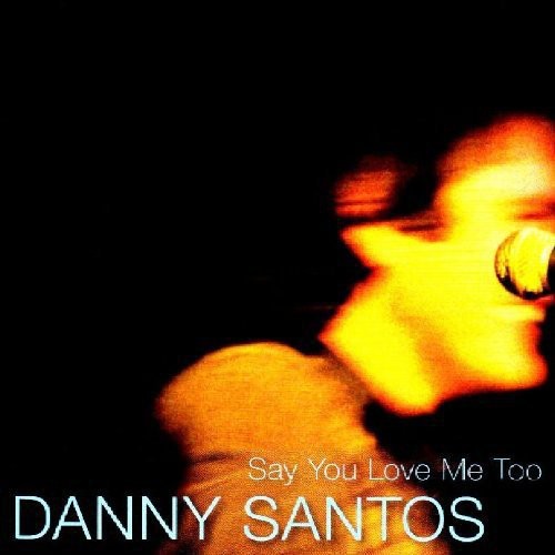 Danny Santos: Say You Love Me Too - Record
