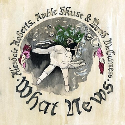 Alasdair Roberts: What News - Record