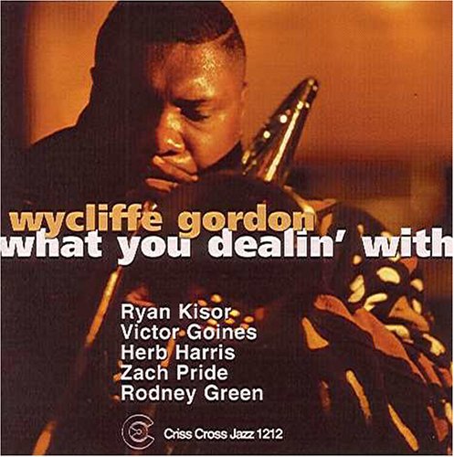 Wycliffe Gordon: What You Dealin' With - CD