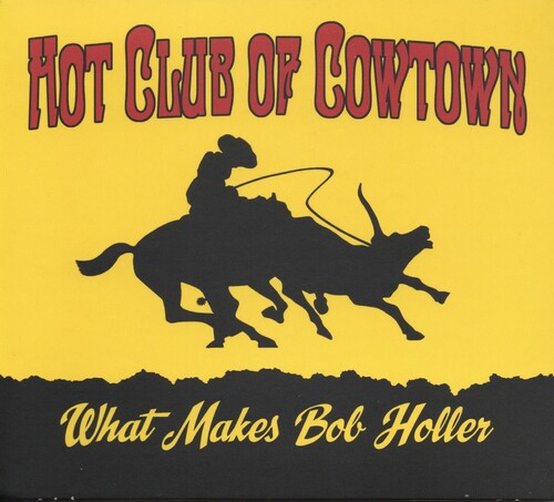 The Hot Club of Cowtown: What Makes Bob Holler - Record