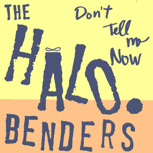 The Halo Benders: Don't Tell Me Now - Record