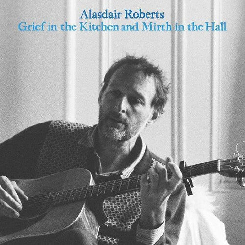 Alasdair Roberts: Grief In The Kitchin And Mirth In The Hall - Record