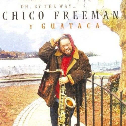 Chico Freeman & Guataca: Oh By the Way - CD