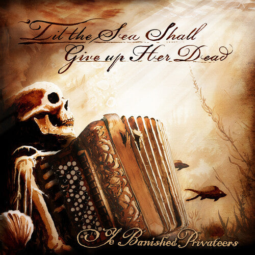 Ye Banished Privateers: Til The Sea Shall Give Up Her Dead - CD