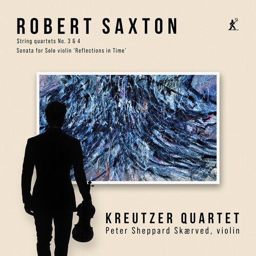 Kreutzer Quartet: Robert Saxton: String Quartets 3 & 4, Sonata for Solo Violin ‘Reflections in Time’ - Record