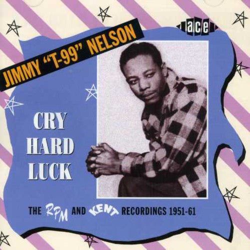 Jimmy Nelson T99: Cry Hard Luck: The RPM and Kent Recordings 1951-61 - Record